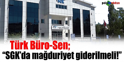 Türk Büro-Sen: “SGK’da mağduriyet giderilmeli!”